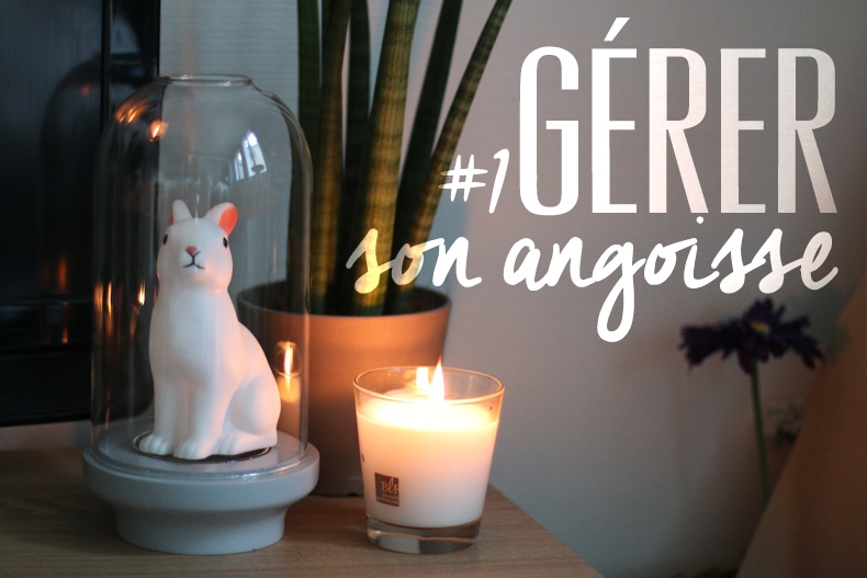 Gérer son angoisse : chez soi #Partie 1